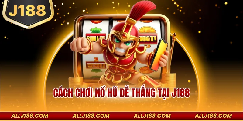 Cách chơi nổ hũ dễ thắng tại J188