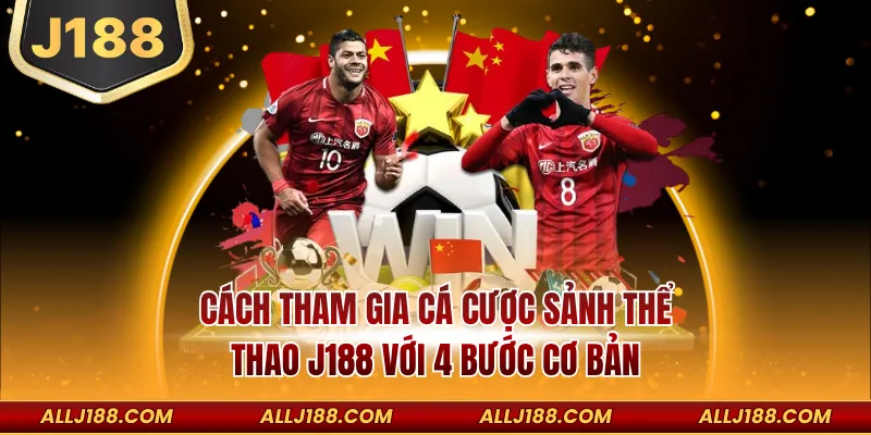 Cách tham gia cá cược sảnh thể thao J188 với 4 bước cơ bản