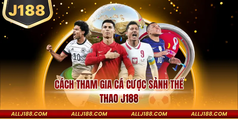 Cách Tham Gia Cá Cược Sảnh Thể Thao J188