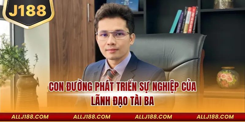 Con đường phát triển sự nghiệp của lãnh đạo tài ba