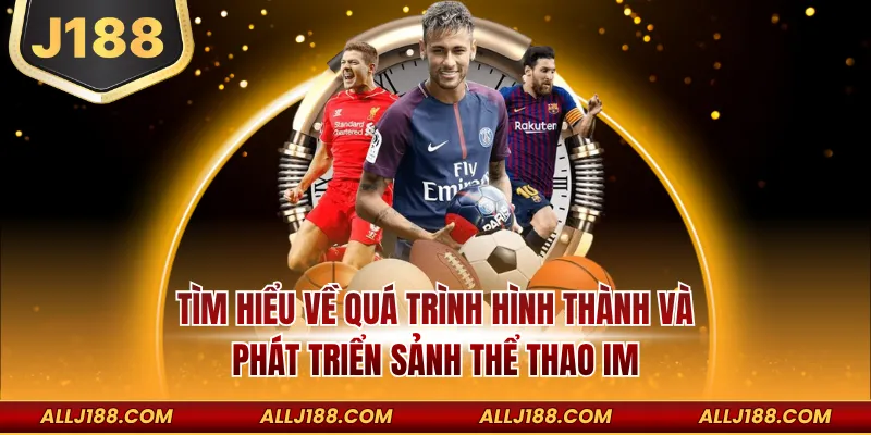 Tìm hiểu về quá trình hình thành và phát triển sảnh thể thao IM